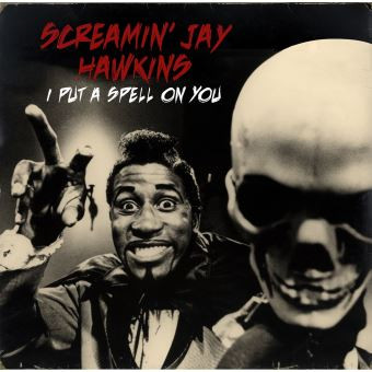 SCREAMINJAY HAWKINS - A PUT A SPELL ON YOU